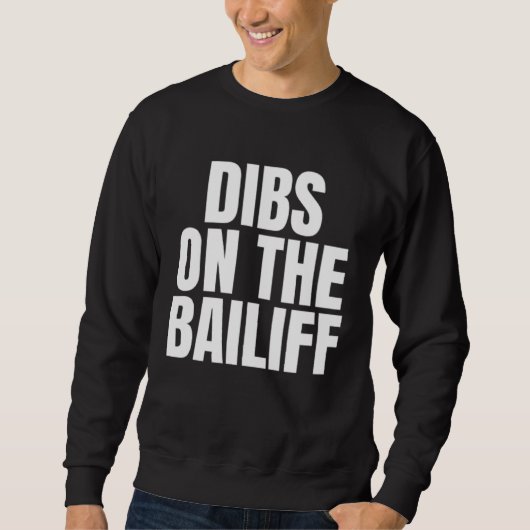 I Call Dibs on the Bailiff Job Career Work Sweatshirt (Vorderseite)