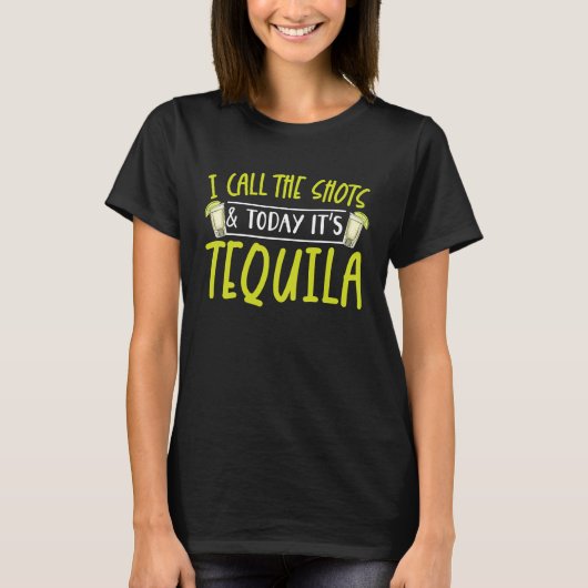 I Call The Shots And Today It's Tequila Drinker Al T-Shirt (Vorderseite)