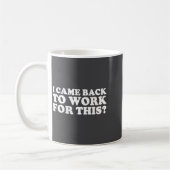 I Came Back To Work For This_ Funny Quote The Kaffeetasse (Links)