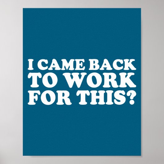 I Came Back To Work For This_ Funny Quote The  Poster (Vorne)