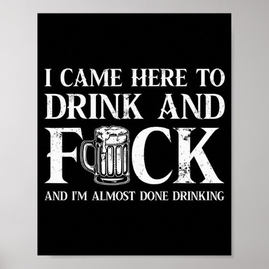 I Came Here To Drink And For And I'm Almost Done D Poster (Vorne)