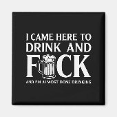 I Came Here To Drink And I'm Almost Done Drinking Magnet (Vorne)