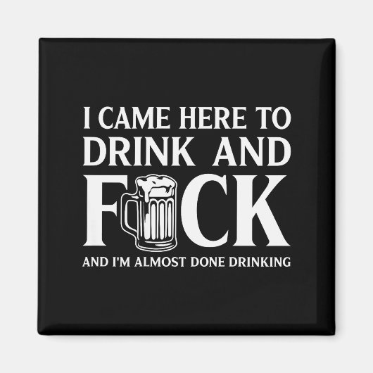 I Came Here To Drink And I'm Almost Done Drinking Magnet (Vorne)