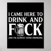 I Came Here To Drink And I'm Almost Done Drinking Poster (Vorne)