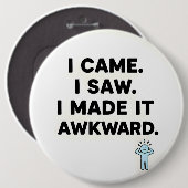 I Came. I Saw. I Made It Awkward. Button (Vorne & Hinten)