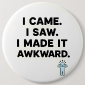 I Came. I Saw. I Made It Awkward. Button (Vorderseite)