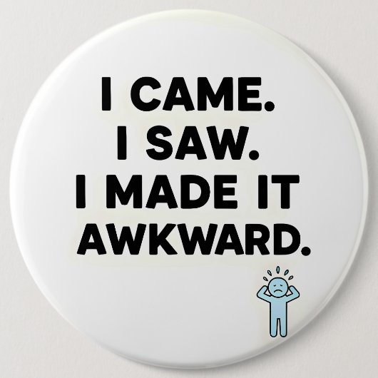 I Came. I Saw. I Made It Awkward. Button (Vorderseite)