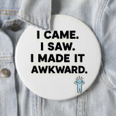I Came. I Saw. I Made It Awkward. Button (Beispiel)