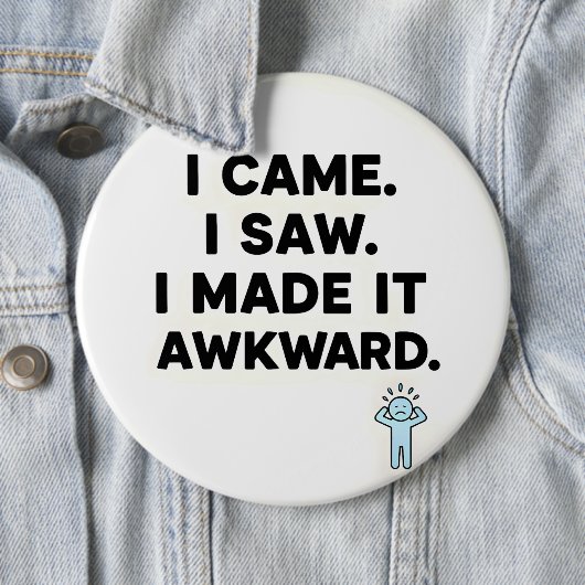I Came. I Saw. I Made It Awkward. Button (Beispiel)