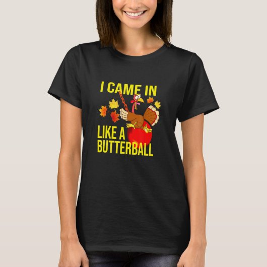 I Came In Like A Butterball  Thanksgiving Turkey T-Shirt (Vorderseite)