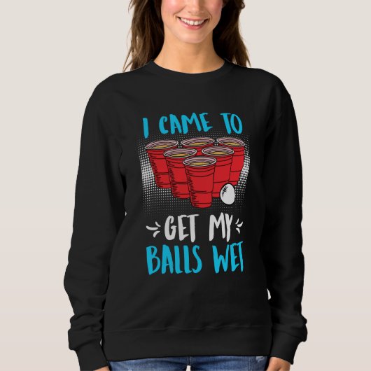 I came to get my balls wet Beer Party Beer Pong 1 Sweatshirt (Vorderseite)