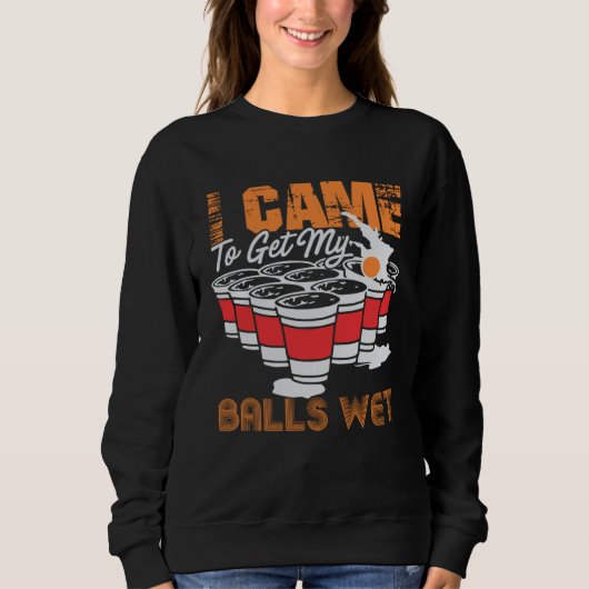 I came to get my balls wet  beer pong sweatshirt (Vorderseite)