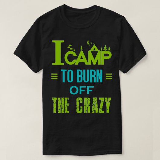 I Camp To Burn Off the Crazy T-Shirt (Design vorne)