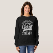 I Can Do All Things Through Christ Christian Quote Sweatshirt (Vorne ganz)