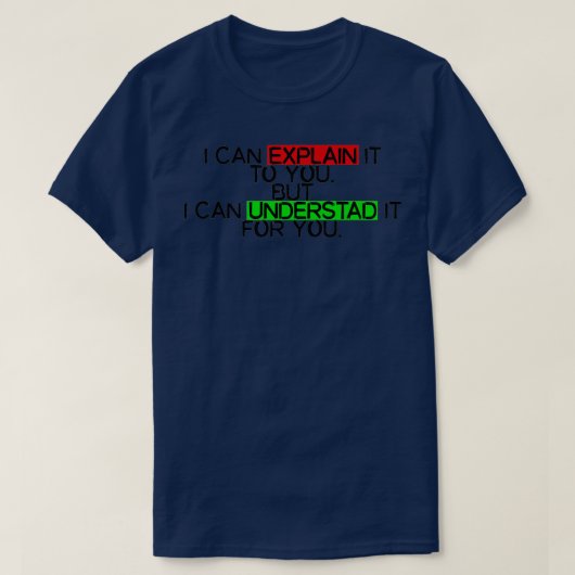 i can explain it to you but i can understand it fo T-Shirt (Design vorne)