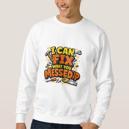 I Can Fix What You Messed Up Bold Carpenter Sweatshirt (Vorderseite)