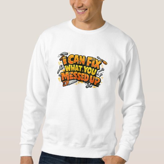 I Can Fix What You Messed Up Carpenter Sweatshirt (Vorderseite)