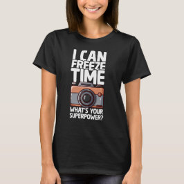 I Can Freeze Time - Funny Photographer T-Shirt