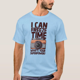 I Can Freeze Time - Funny Photographer T-Shirt
