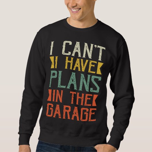 I Can I Have Plans In The Garage Saying Dad Father Sweatshirt (Vorderseite)