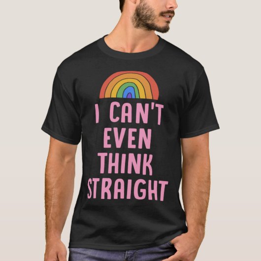 I Can t Even Think Straight Gay Pride Flag LGBTQ T-Shirt (Vorderseite)