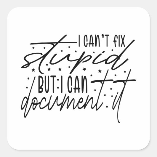 I Can’t Fix Stupid But I Can Document It Quadratischer Aufkleber (Vorderseite)
