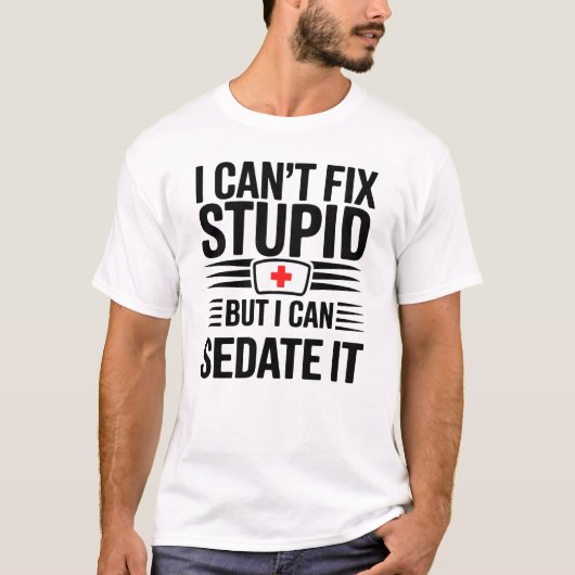 I Can’t Fix Stupid But I Can Sedate It T-Shirt (Vorderseite)