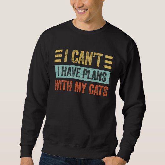 I Can t I Have Plans With My Cats  For Cat Sweatshirt (Vorderseite)