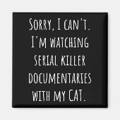 I Can’t I’m Watching Serial Killer Doentaries With Magnet (Vorne)
