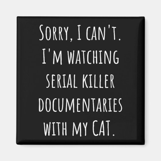 I Can’t I’m Watching Serial Killer Doentaries With Magnet (Vorne)