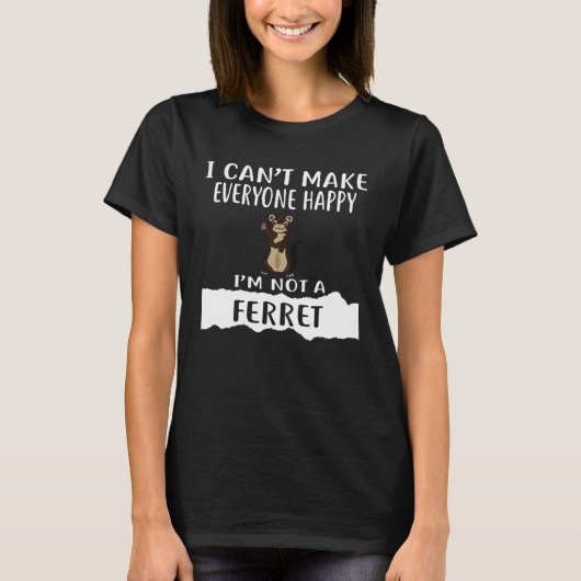 I Can t Make Everyone Happy I m Not A FERRET T-Shirt (Vorderseite)
