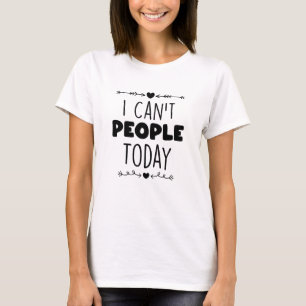 I Can’t People Today T-Shirt