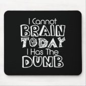 I Cannot Brain Today I Has The Dumb Funny Mousepad (Vorne)