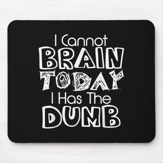 I Cannot Brain Today I Has The Dumb Funny  Mousepad (Vorne)