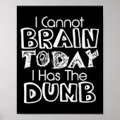 I Cannot Brain Today I Has The Dumb Funny Poster (Vorne)