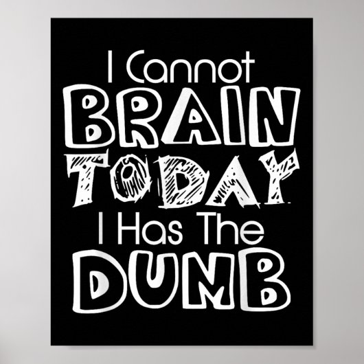 I Cannot Brain Today I Has The Dumb Funny  Poster (Vorne)