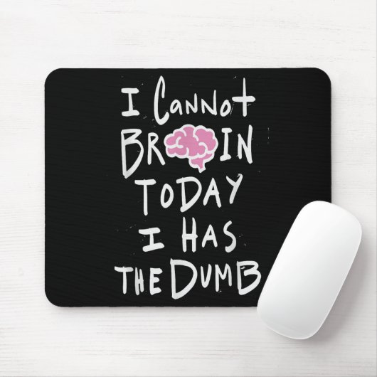 I Cannot Brain Today I Has The Dumb - Funny Saying Mousepad (Mit Mouse)