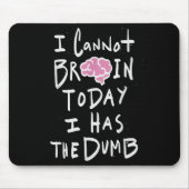 I Cannot Brain Today I Has The Dumb - Funny Saying Mousepad (Vorne)
