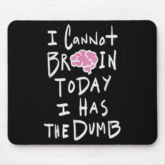 I Cannot Brain Today I Has The Dumb - Funny Saying Mousepad (Vorne)