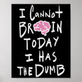 I Cannot Brain Today I Has The Dumb - Funny Saying Poster (Vorne)