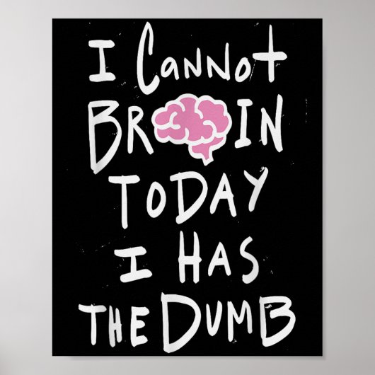 I Cannot Brain Today I Has The Dumb - Funny Saying Poster (Vorne)