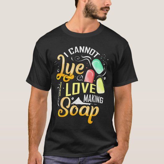 I Cannot Lye I Love Making Soap T-Shirt (Vorderseite)