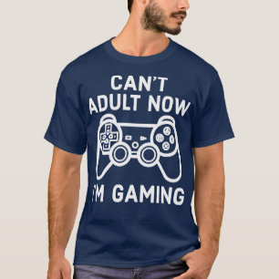 I Cant Adult Now Im Gaming Gamer Console T-Shirt