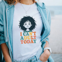 "I Can't Adult Today" Funny Lazy Mood Shirt