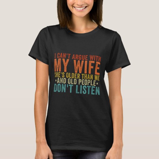 I Can't Argue With My Wife She's Older Than Me T-Shirt (Vorderseite)