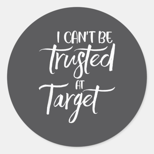 I Can't Be Trusted At Target Funny Quote Runder Aufkleber (Vorderseite)