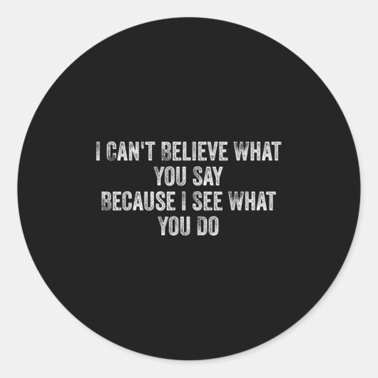 I Can't Believe What You Say Because I See What Yo Runder Aufkleber (Vorderseite)