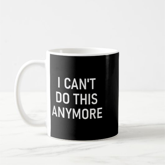 I Can't Do This Anymore, Funny, Joke, Sarcastic, F Kaffeetasse (Links)