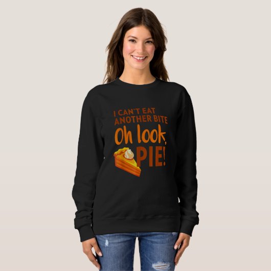 I Can't Eat Another Bite Oh Look Pie Thanksgiving Sweatshirt (Vorne ganz)