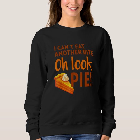 I Can't Eat Another Bite Oh Look Pie Thanksgiving Sweatshirt (Vorderseite)